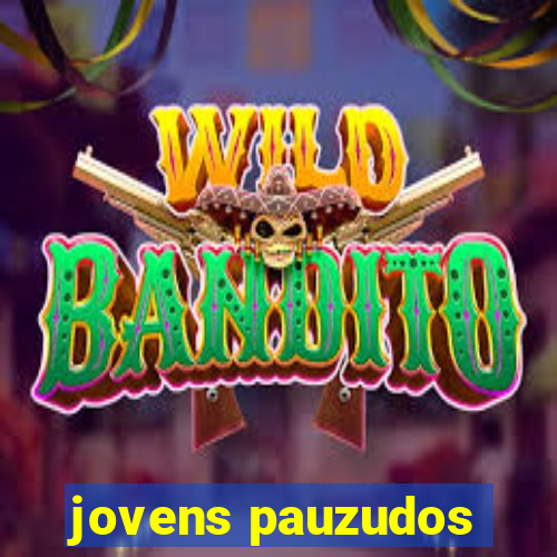 jovens pauzudos